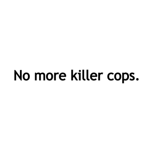 No more killer cops. T-Shirt