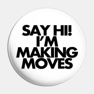 Say hi, I'm making moves Pin