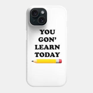 You Gon' Learn Today Phone Case