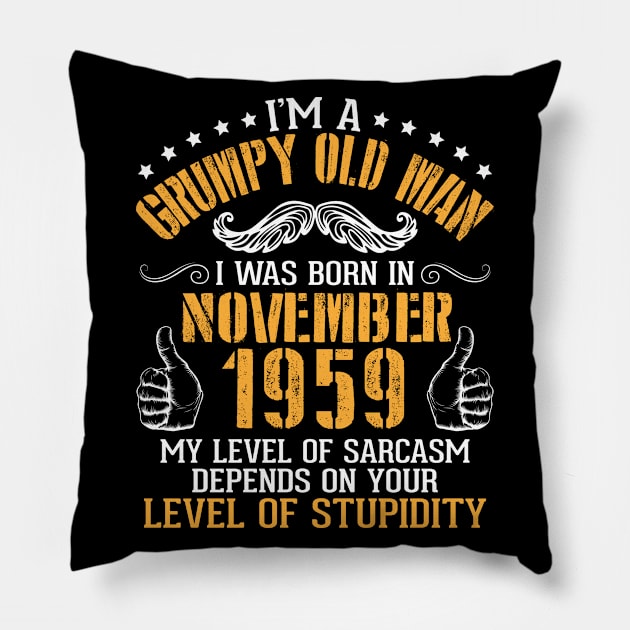 I'm A Grumpy Old Man I Was Born In Nov 1959 My Level Of Sarcasm Depends On Your Level Of Stupidity Pillow by bakhanh123