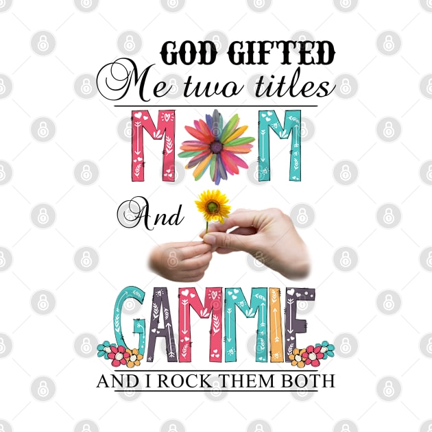 Vintage God Gifted Me Two Titles Mom And Gammie Wildflower Hands Sunflower Happy Mothers Day by KIMIKA