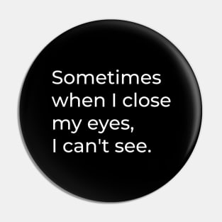 Sometimes when I close my eyes, I can't see - Funny Sayings Pin