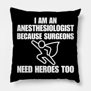 I Am An Anesthesiologist Because Surgeons Need Heroes Too Pillow