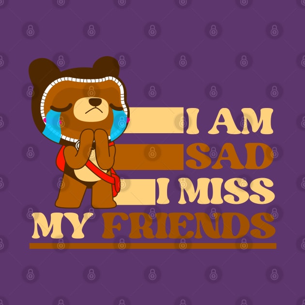 I am sad I miss my friends sad bear by REAGGNER