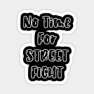 NO TIME FOR STREET FIGHT Magnet