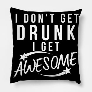 I Don't Get Drunk I Get Awesome. Funny Drinking Saying. White Pillow