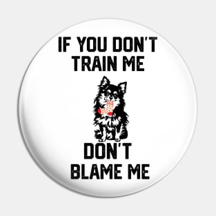 if you don't train me don't blame me Pin