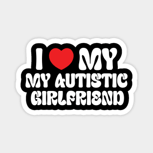 I Love My Autistic Girlfriend Magnet
