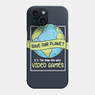 Save Our Planet. It's the Only One with Video Games. Phone Case