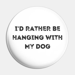 I'd Rather be Hanging with my Dog Pin