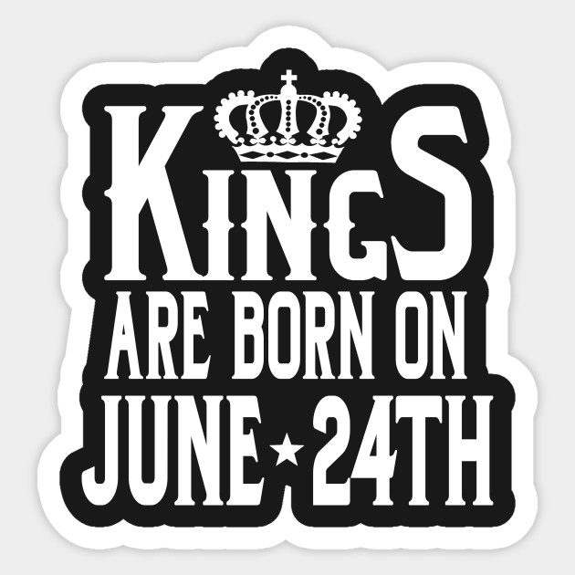 Kings Are Born On June 24th Funny Birthday Birthday Sticker Teepublic