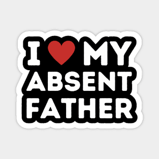 I Love My Absent Father Magnet