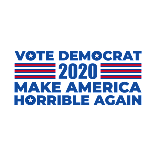 Vote Democrat Make America Horrible Again T-Shirt