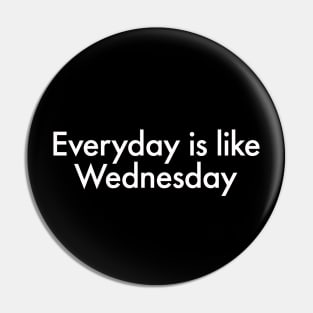 Everyday Is Like Wednesday Pin