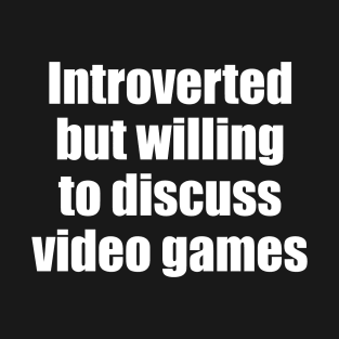 Introverted but willing to discuss video games T-Shirt