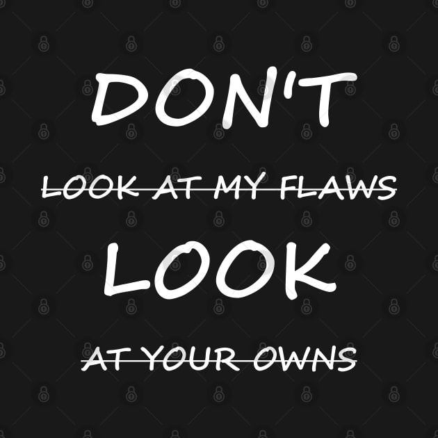 Don't Look At My Flaws, Look At Your Owns by XTUnknown