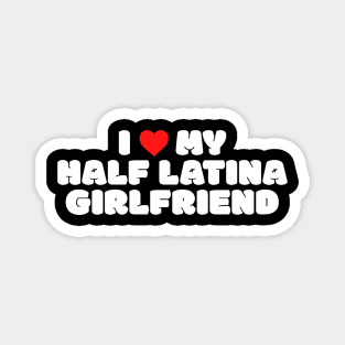 I Love My Half Latina Girlfriend Magnet
