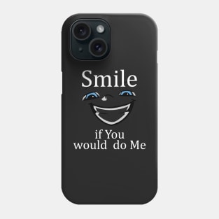 Smile If You Would Do Me Phone Case