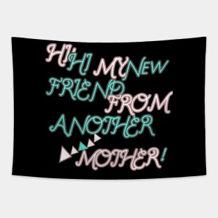 HI HI MY NEW FRIEND FROM ANOTHER MOTHER HOODIE, TANK, T-SHIRT, MUGS, PILLOWS, APPAREL, STICKERS, TOTES, NOTEBOOKS, CASES, TAPESTRIES, PINS Tapestry