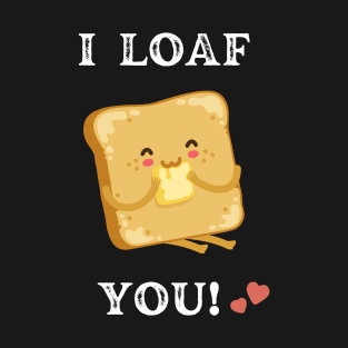 Food lover Valentines day, I Loaf you, valentines day gift for him T-Shirt