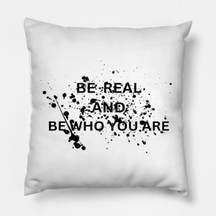 Be real and be who your are Pillow