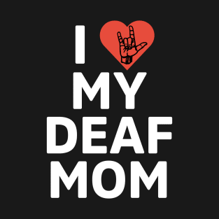 I love my deaf mom White Version T-Shirt