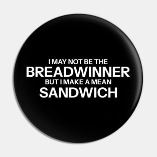 I may not be the breadwinner, but I make a mean sandwich. Pin