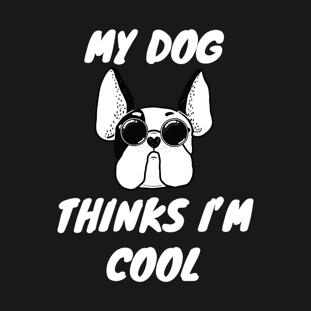 My Dog Thinks I'm Cool Cute Doggy Lover Gift by Tracy