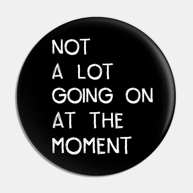 Not a Lot Going on at The Moment Pin by CoolandCreative