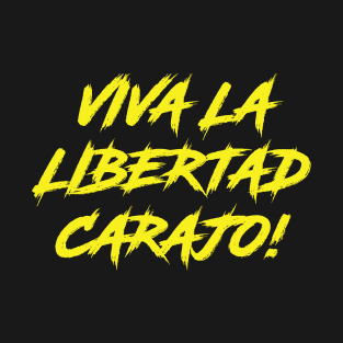 Viva La Libertad Carajo! T-Shirt