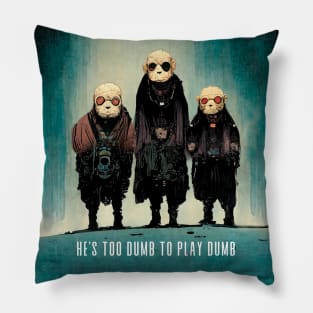 Stupidity: "He's Too Dumb to Play Dumb" Pillow