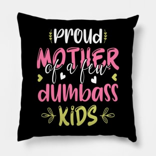 Proud Mother Of A Few Dumbass Kids Funny Motherhood Pillow