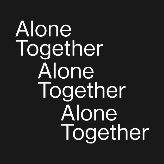 Alone Together by Current_Tees