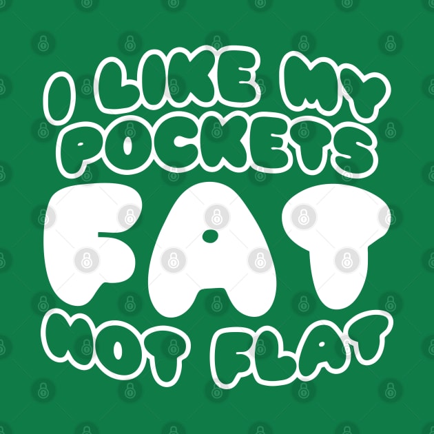 I Like My Pockets Fat Not Flat by forgottentongues