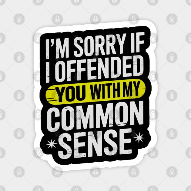 I'm Sorry If I Offended You With My Common Sense Magnet by Creatifly Graphic Tees
