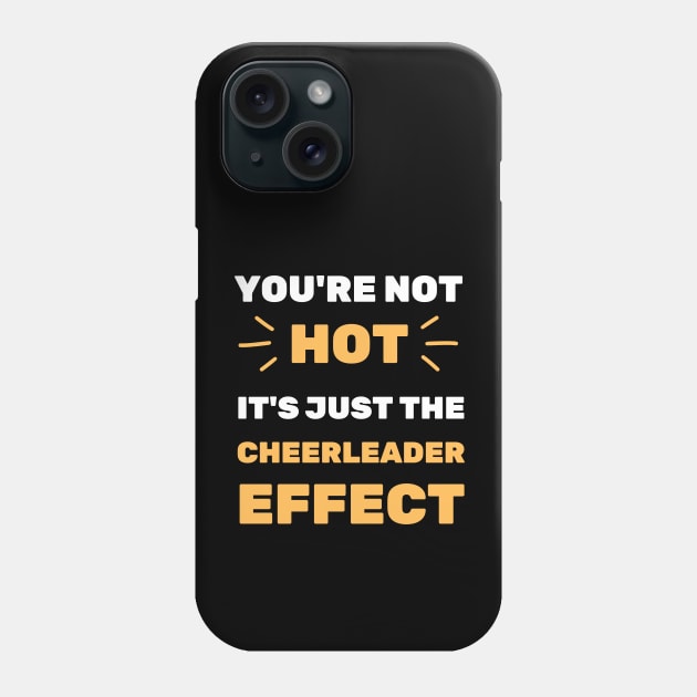 YOU'RE NOT HOT IT'S THE CHEERLEADER EFFECT Phone Case by apparel.tolove@gmail.com