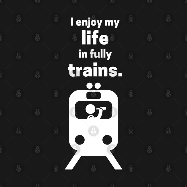 I Enjoy My Life In Fully Trains by maxdax