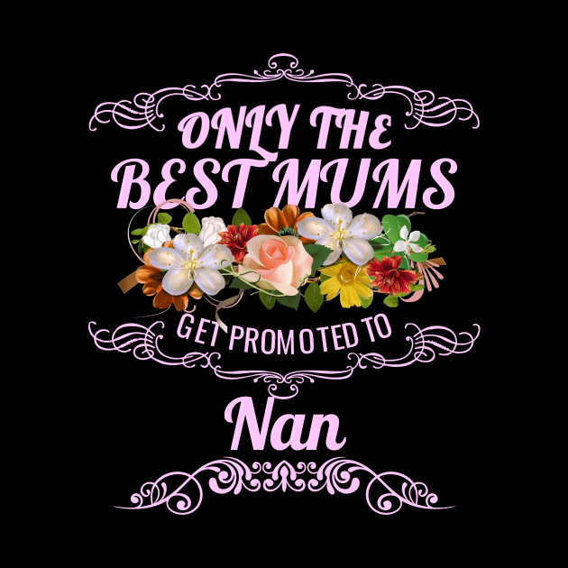 Only The Best Mums Get Promoted To Nan Gift by HT_Merchant