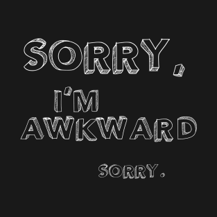 Sorry, I'm Awkward. Sorry. T-Shirt