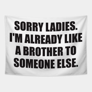 Sorry ladies. I'm already like a brother to someone else. Tapestry