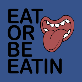 EAT OR BE EATIN T-Shirt