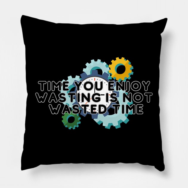 Time you enjoy  wasting is not  wasted time Pillow by Muza