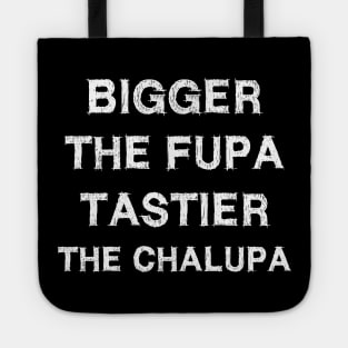 Bigger The Fupa Tastier The Chalupa Tote