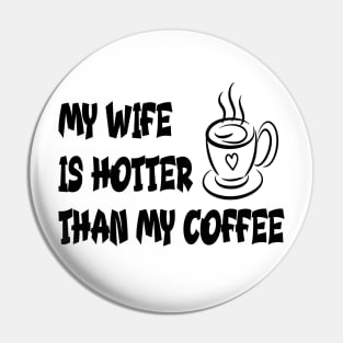 My wife is hotter than my coffee Pin