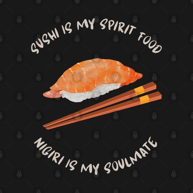 Sushi Is My Spirit Food Nigiri Is My Soulmate by Gina's Creations (Gbugytsh)