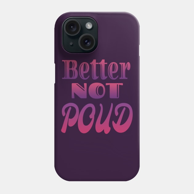 Better Not Poud Phone Case by Design Anbay