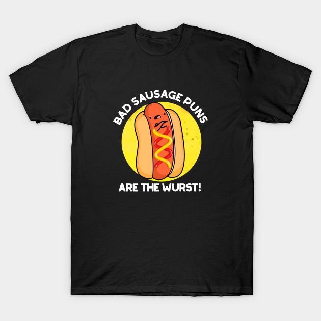 Discover Bad Sausage Puns Are The Wurst Cute Food Pun - Sausage Pun - T-Shirt