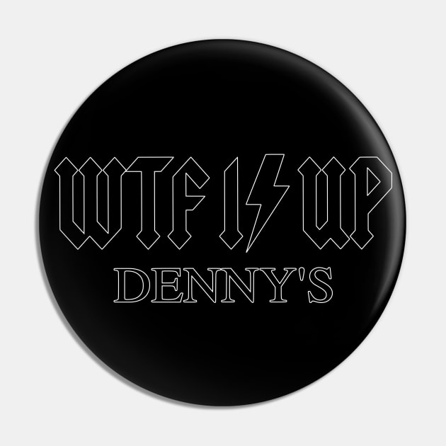 WTF Is Up Dennys - Hardcore Metal Classic Rock Band Music Joke Parody Pin by blueversion