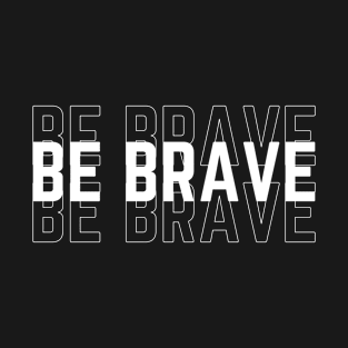 be brave T-Shirt