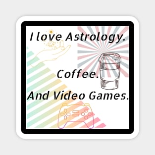 I Love Astrology. Coffee.And Video Games. Magnet